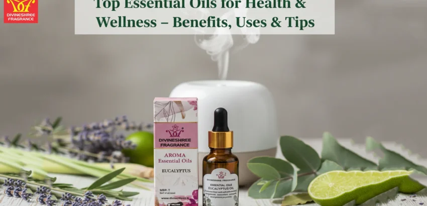 Top Essential Oils for Health & Wellness – Benefits, Uses & Tips